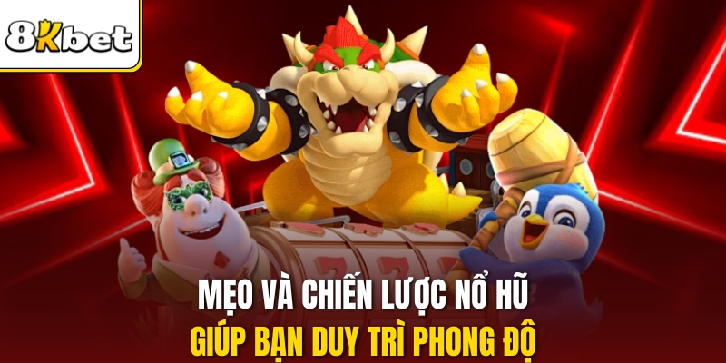 Mẹo và chiến lược nổ hũ giúp bạn duy trì phong độ