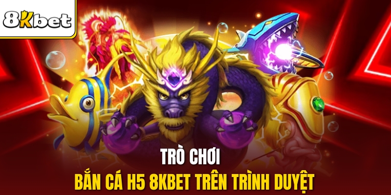 Trò chơi bắn cá H5 8KBET trên trình duyệt