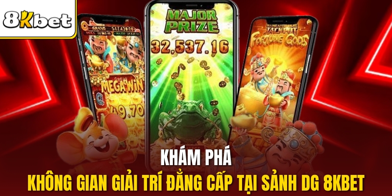 Khám phá không gian giải trí đẳng cấp tại sảnh DG 8KBET