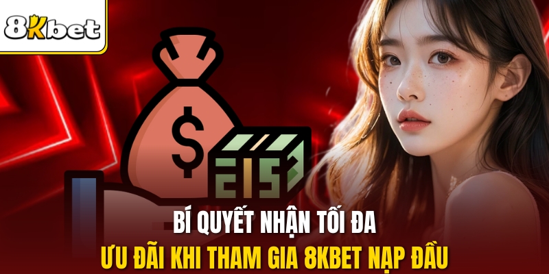 Bí quyết nhận tối đa ưu đãi khi tham gia 8KBET nạp đầu
