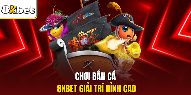 Chơi Bắn cá 8KBET giải trí đỉnh cao