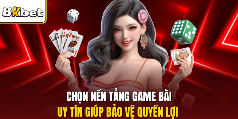 Chọn nền tảng game bài uy tín giúp bảo vệ quyền lợi