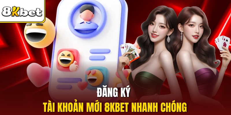Đăng ký tài khoản mới 8KBET nhanh chóng