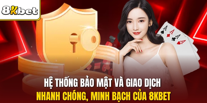 Hệ thống bảo mật và giao dịch nhanh chóng, minh bạch của 8KBET.
