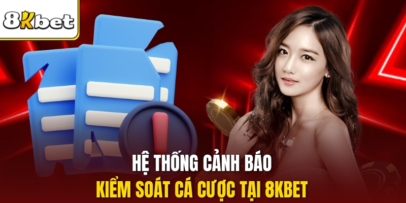 Hệ thống cảnh báo và kiểm soát cá cược tại 8KBET