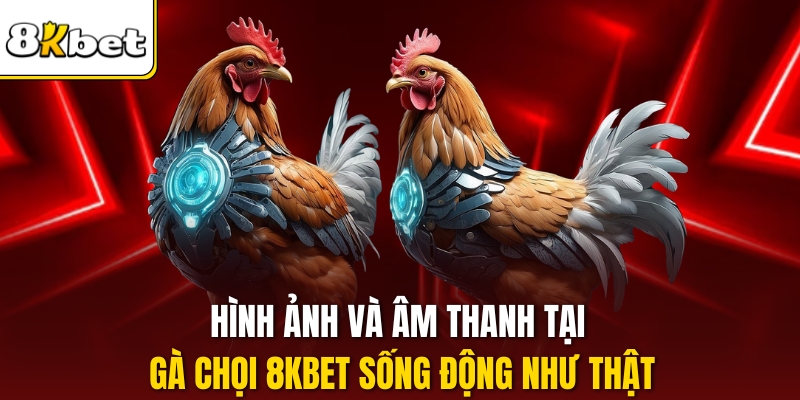 Hình ảnh và âm thanh tại Gà chọi 8kbet sống động như thật.