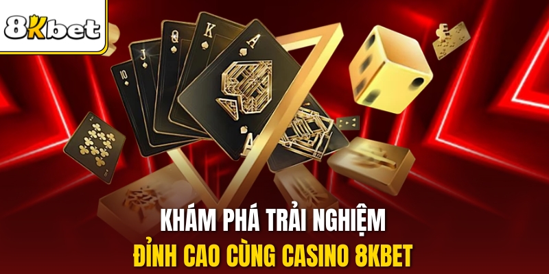 Khám phá trải nghiệm đỉnh cao cùng Casino 8kbet.