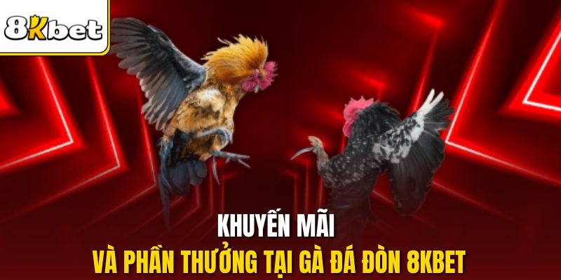 Khuyến mãi và phần thưởng tại Gà đá đòn 8kbet
