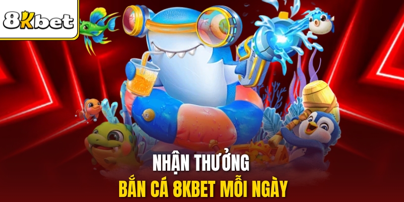 Nhận thưởng Bắn cá 8KBET mỗi ngày