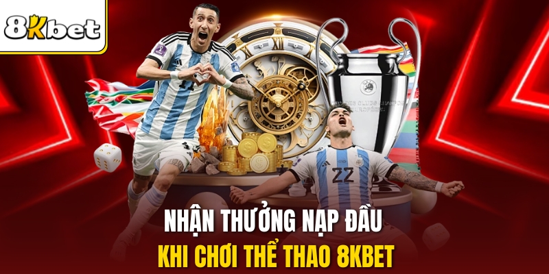 Nhận thưởng nạp đầu khi chơi thể thao 8KBET