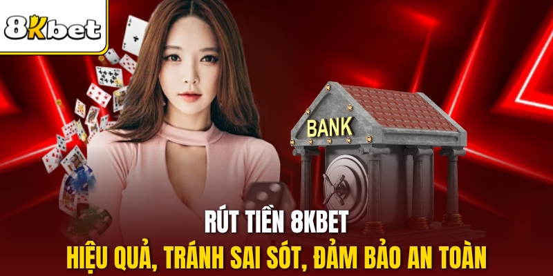 Rút tiền 8kbet hiệu quả, tránh sai sót, đảm bảo an toàn