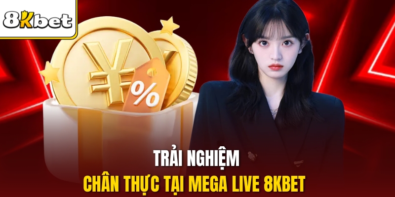 Trải nghiệm chân thực tại Mega Live 8KBET